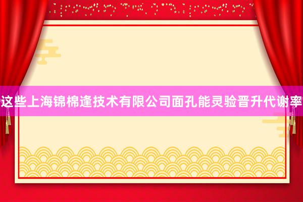 这些上海锦棉逢技术有限公司面孔能灵验晋升代谢率
